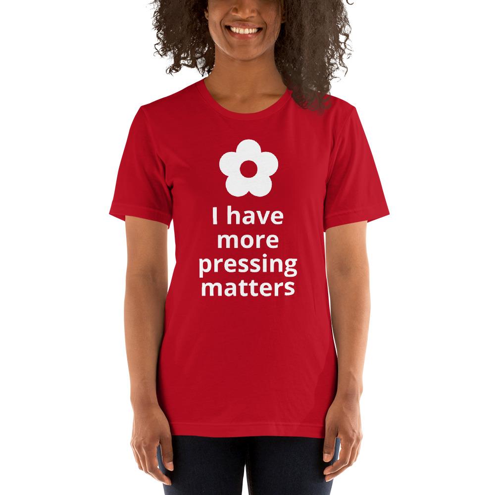 More Pressing Matters T-Shirt - Microfleur