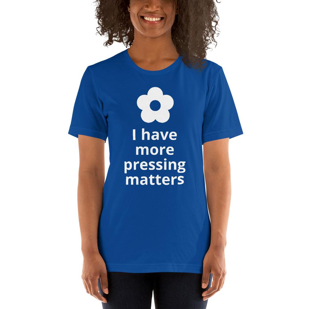 More Pressing Matters T-Shirt - Microfleur